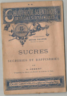 BIBLIOTHEQUE SCIENTIFIQUE DES ECLES ET DES FAMILLES : SUCRES , SUCRERIES ET RAFFINERIES  PAR A. HEBERT - Basteln