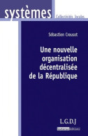 Une Nouvellle Organisation Décentralisée De La République (2012) De Sébastien Creusot - Droit