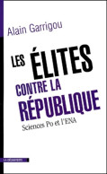 Les élites Contre La République Sciences Po Et L'ENA (2001) De Alain Garrigou - Droit