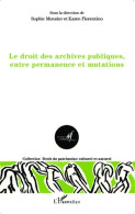 Le Droit Des Archives Publiques Entre Permanence Et Mutations (2014) De Sophie Monnier - Droit