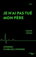 Je N'ai Pas Tué Mon Père : Euthanasie : En Finir Avec L'hypocrisie (2017) De Philippe Catteau - Cinéma/Télévision