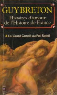 Histoires D'amour De L'Histoire De France Tome IV : Du Grand Condé Au Roi Soleil (1983) De Guy Breton - Geschiedenis