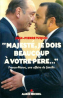 Majesté, Je Dois Beaucoup à Votre Père. France-Maroc, Une Affaire De Famille (2006) De Tuquoi Jean-Pierre - Politik