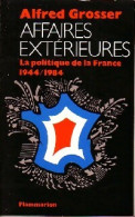 Affaires Extérieures, La Politique De La France (1944-1989) (1984) De Alfred Grosser - Geschiedenis