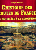 Histoire Des Routes De France Du Moyen-age à La Révolution (1997) De Georges Reverdy - Geschiedenis