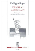 L'ennemi Américain. Généalogie De L'antiaméricanisme Français (2002) De Philippe Roger - Geschiedenis