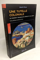 Une Tutelle Coloniale : Le Mandat Français En Syrie Et Au Liban; Ecrits Politiques De Robert De Caix - Geschiedenis